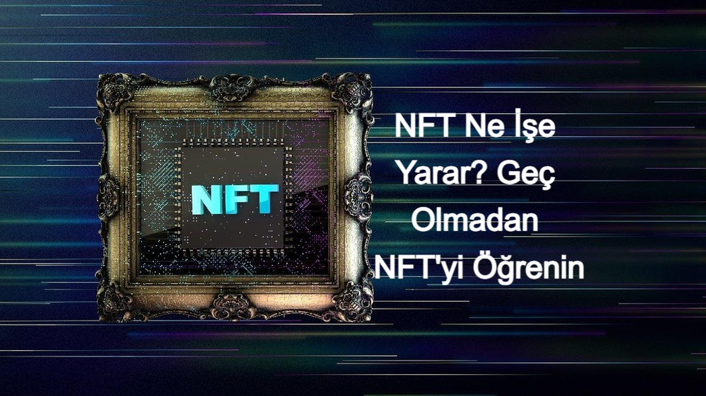 NFT Ne İşe Yarar? Geç Olmadan NFT’yi Öğrenin